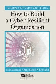 How to Build a Cyber-Resilient Organization By Dan Shoemaker, Anne Kohnke, Ken Sigler